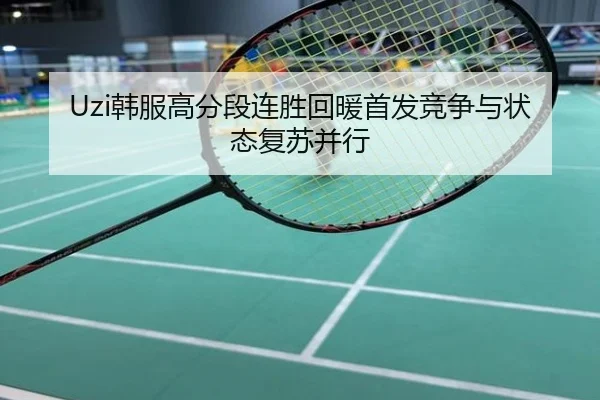 Uzi韩服高分段连胜回暖首发竞争与状态复苏并行